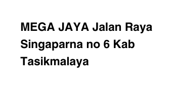 MEGA JAYA Jalan Raya Singaparna no 6 Kab Tasikmalaya